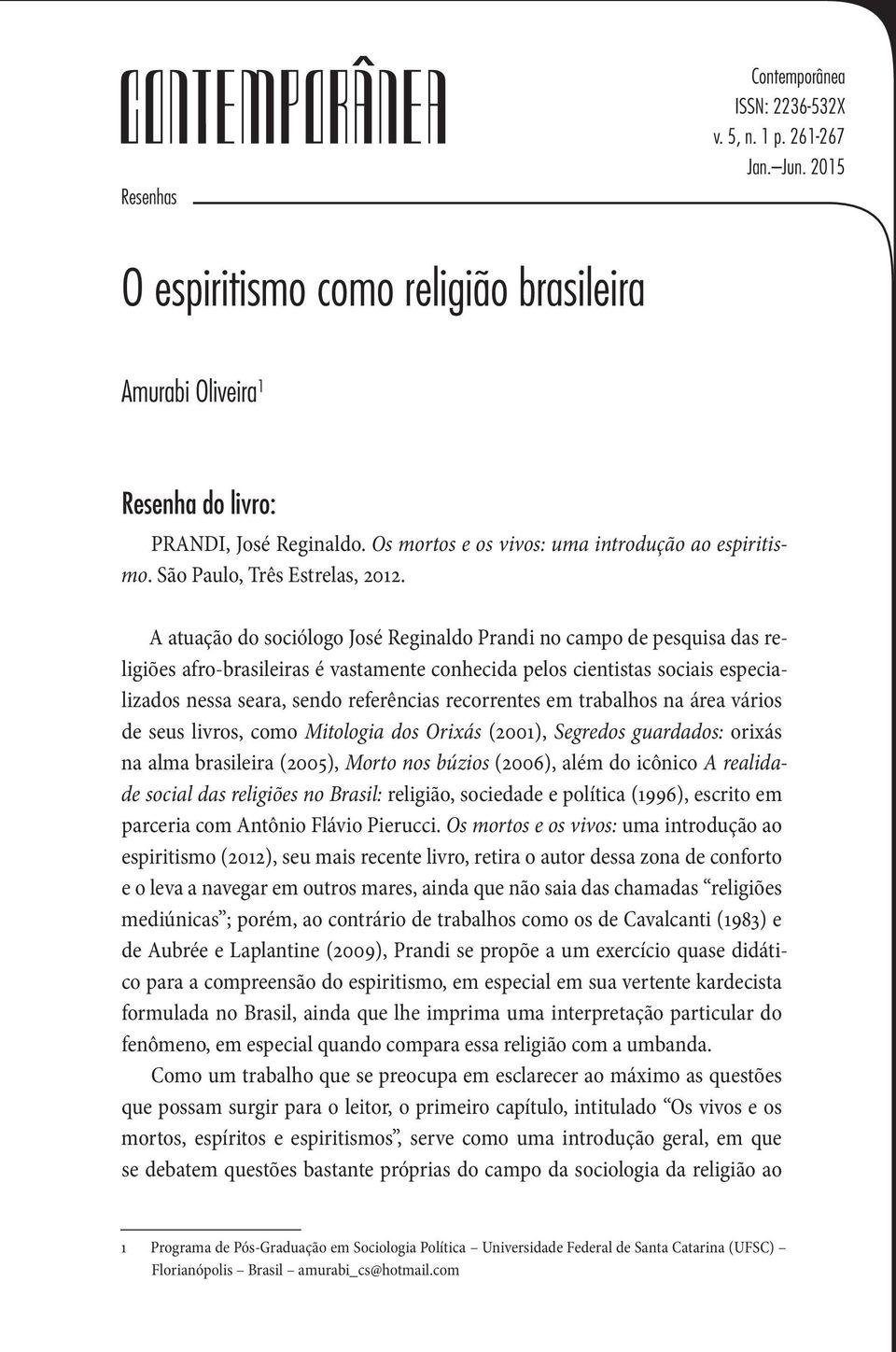 A atuação do sociólogo José Reginaldo Prandi no campo de pesquisa das religiões afro-brasileiras é vastamente conhecida pelos cientistas sociais especializados nessa seara, sendo referências