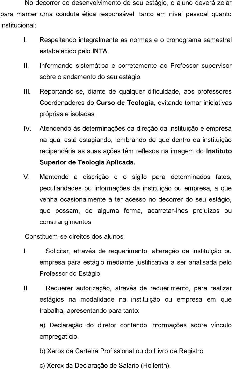 Reportando-se, diante de qualquer dificuldade, aos professores Coordenadores do Curso de Teologia, evitando tomar iniciativas próprias e isoladas.