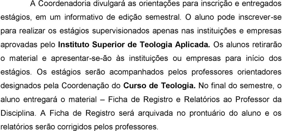 Os alunos retirarão o material e apresentar-se-ão às instituições ou empresas para início dos estágios.