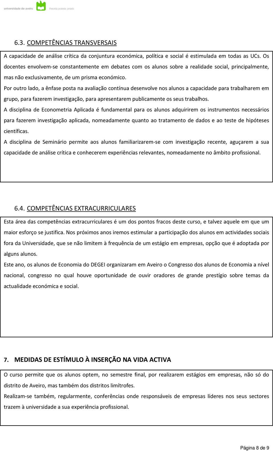 Por outro lado, a ênfase posta na avaliação contínua desenvolve nos alunos a capacidade para trabalharem em grupo, para fazerem investigação, para apresentarem publicamente os seus trabalhos.