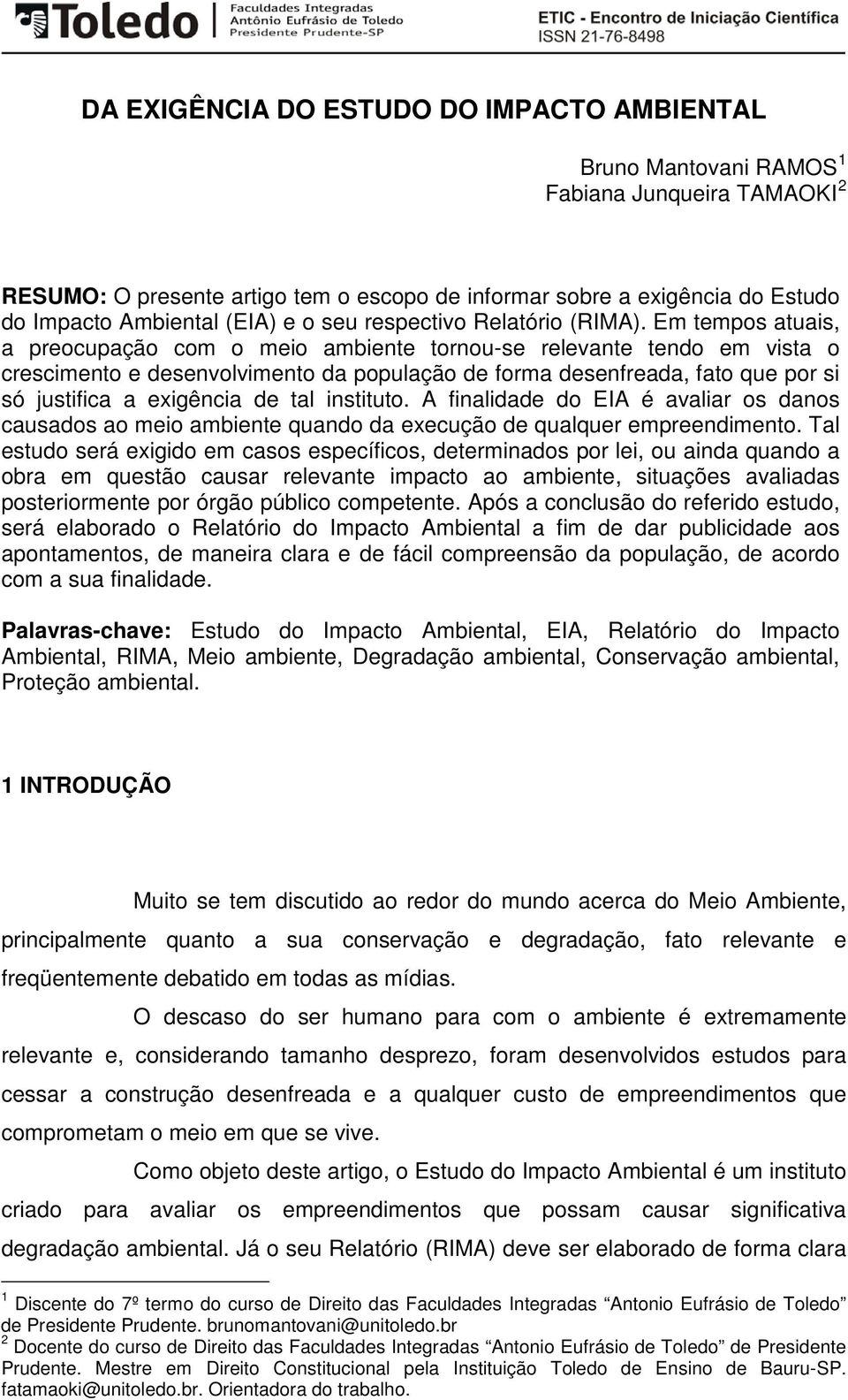 Em tempos atuais, a preocupação com o meio ambiente tornou-se relevante tendo em vista o crescimento e desenvolvimento da população de forma desenfreada, fato que por si só justifica a exigência de