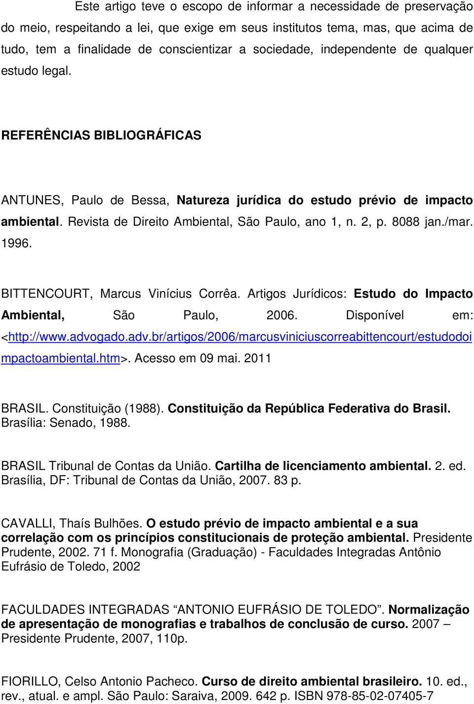 Revista de Direito Ambiental, São Paulo, ano 1, n. 2, p. 8088 jan./mar. 1996. BITTENCOURT, Marcus Vinícius Corrêa. Artigos Jurídicos: Estudo do Impacto Ambiental, São Paulo, 2006.
