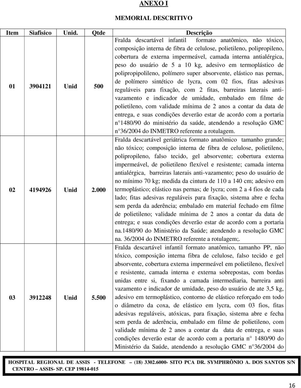 camada interna antialérgica, peso do usuário de 5 a 10 kg, adesivo em termoplástico de polipropipolileno, polímero super absorvente, elástico nas pernas, de polímero sintético de lycra, com 02 fios,