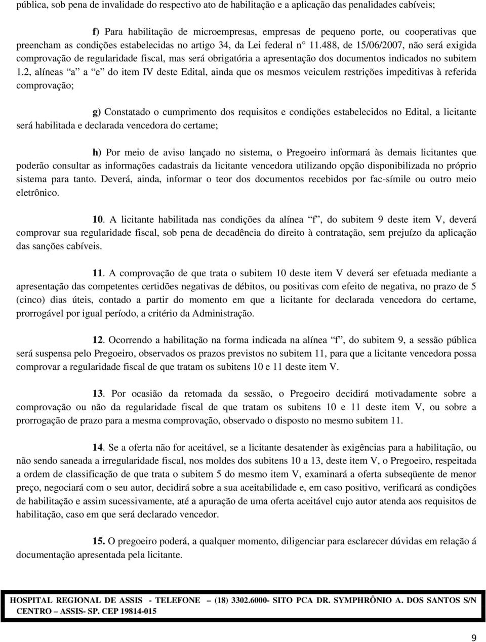 488, de 15/06/2007, não será exigida comprovação de regularidade fiscal, mas será obrigatória a apresentação dos documentos indicados no subitem 1.