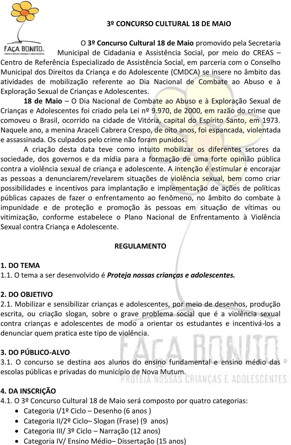 Abuso e à Exploração Sexual de Crianças e Adolescentes. 18 de Maio O Dia Nacional de Combate ao Abuso e à Exploração Sexual de Crianças e Adolescentes foi criado pela Lei nº 9.