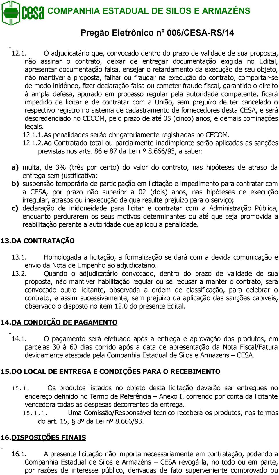 direito à ampla defesa, apurado em processo regular pela autoridade competente, ficará impedido de licitar e de contratar com a União, sem prejuízo de ter cancelado o respectivo registro no sistema