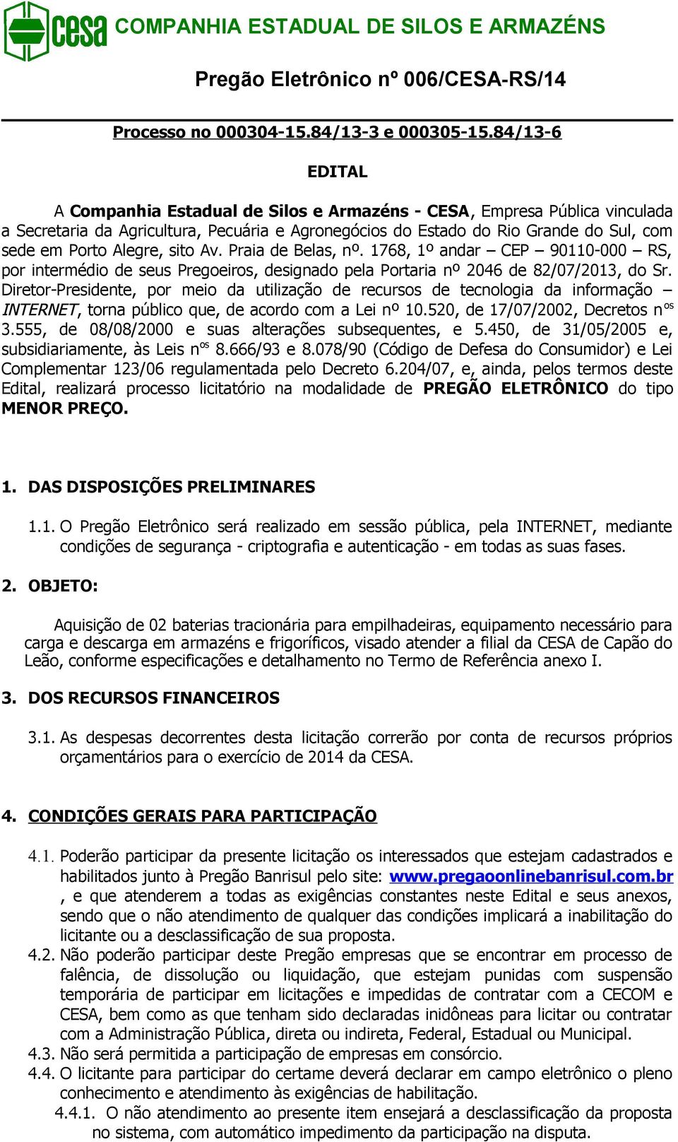 Alegre, sito Av. Praia de Belas, nº. 1768, 1º andar CEP 90110-000 RS, por intermédio de seus Pregoeiros, designado pela Portaria nº 2046 de 82/07/2013, do Sr.