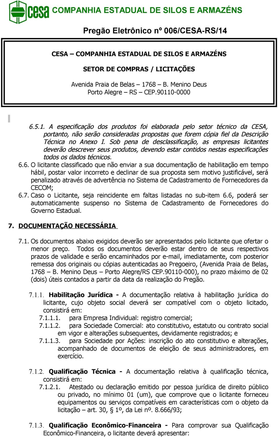 0-0000 6.5.1. A especificação dos produtos foi elaborada pelo setor técnico da CESA, portanto, não serão consideradas propostas que forem cópia fiel da Descrição Técnica no Anexo I.