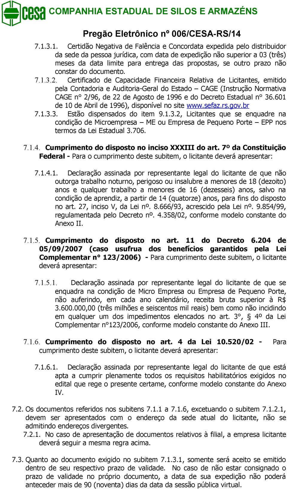 Certificado de Capacidade Financeira Relativa de Licitantes, emitido pela Contadoria e Auditoria-Geral do Estado CAGE (Instrução Normativa CAGE n 2/96, de 22 de Agosto de 1996 e do Decreto Estadual n