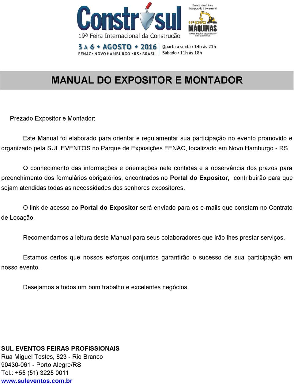 O conhecimento das informações e orientações nele contidas e a observância dos prazos para preenchimento dos formulários obrigatórios, encontrados no Portal do Expositor, contribuirão para que sejam