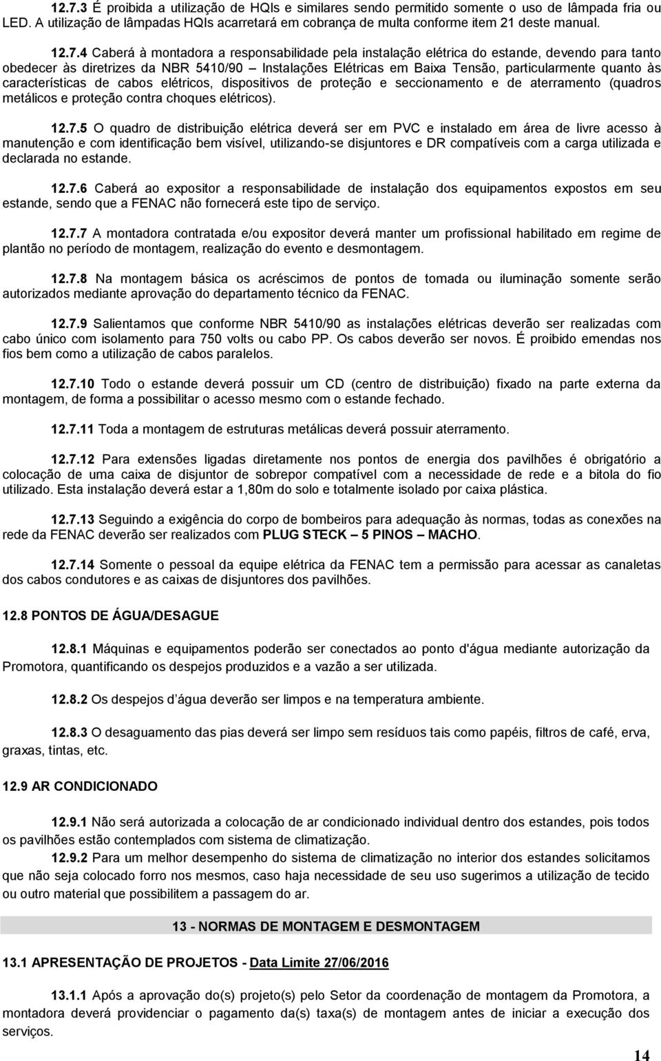 quanto às características de cabos elétricos, dispositivos de proteção e seccionamento e de aterramento (quadros metálicos e proteção contra choques elétricos). 12.7.