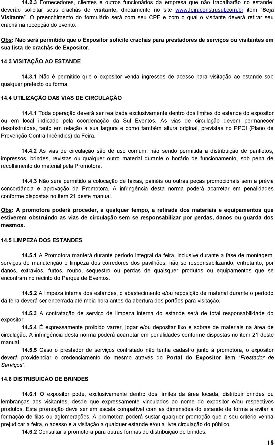 Obs: Não será permitido que o Expositor solicite crachás para prestadores de serviços ou visitantes em sua lista de crachás de Expositor. 14.3 