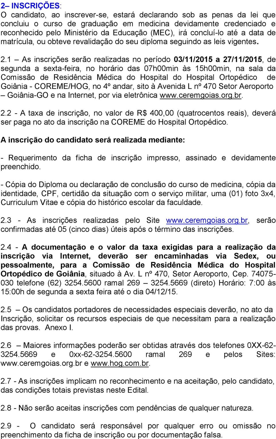 1 As inscrições serão realizadas no período 03/11/2015 a 27/11/2015, de segunda a sexta-feira, no horário das 07h00min às 15h00min, na sala da Comissão de Residência Médica do Hospital do Hospital