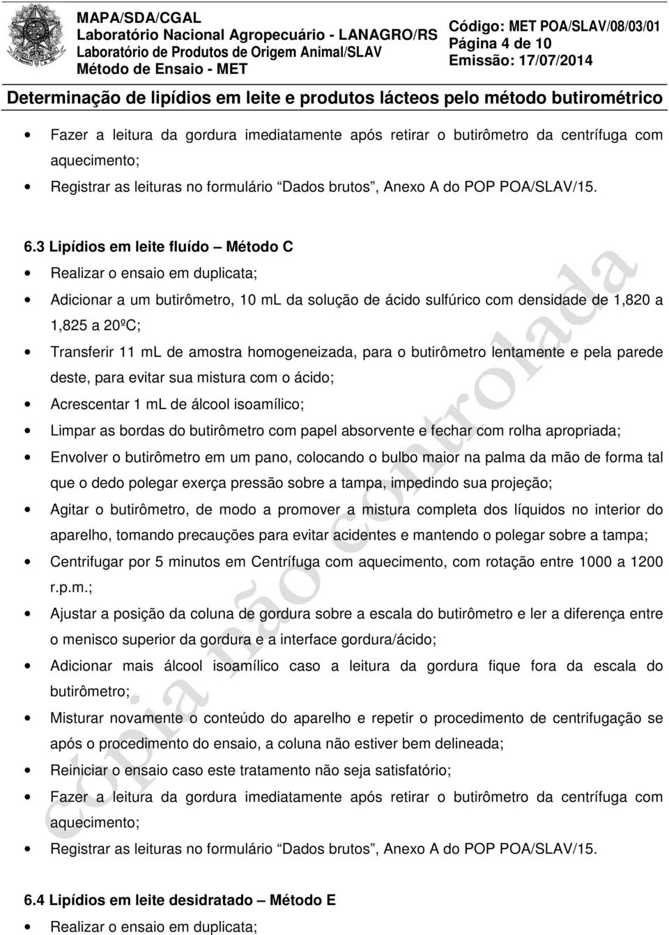 homogeneizada, para o butirômetro lentamente e pela parede deste, para evitar sua mistura com o ácido; Acrescentar 1 ml de álcool isoamílico; Limpar as bordas do butirômetro com papel absorvente e