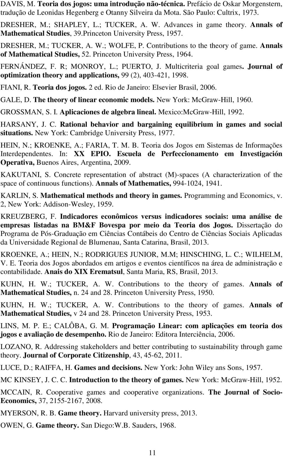 Annals of Mathematical Studies, 52. Princeton University Press, 1964. FERNÁNDEZ, F. R; MONROY, L.; PUERTO, J. Multicriteria goal games.