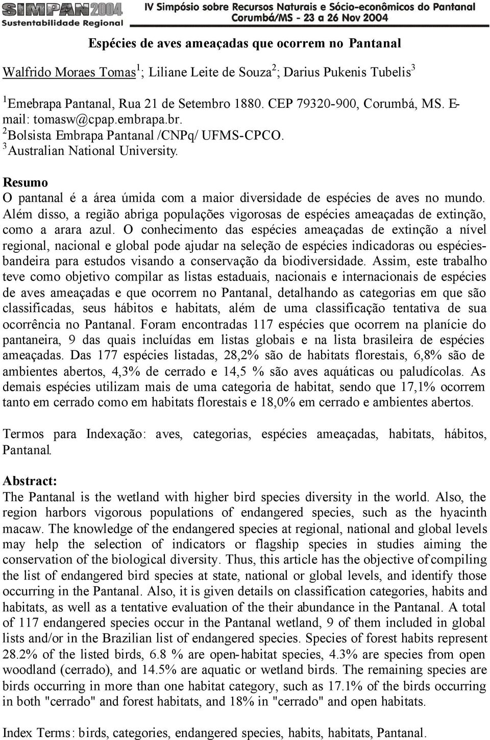 Resumo O pantanal é a área úmida com a maior diversidade de espécies de aves no mundo. Além disso, a região abriga populações vigorosas de espécies ameaçadas de extinção, como a arara azul.