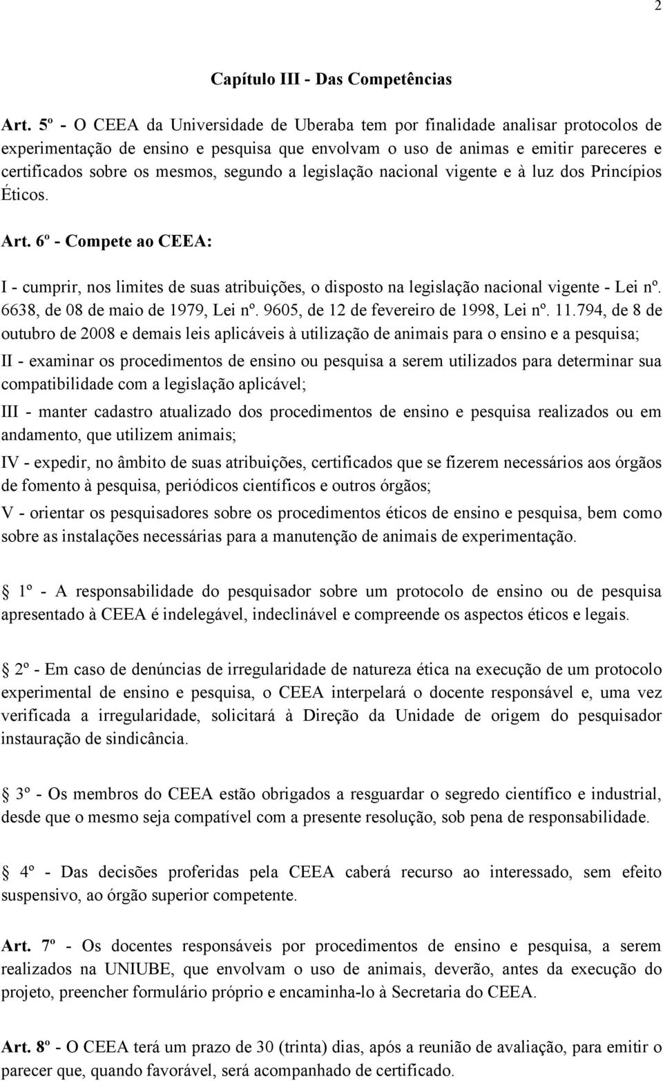 segundo a legislação nacional vigente e à luz dos Princípios Éticos. Art. 6º - Compete ao CEEA: I - cumprir, nos limites de suas atribuições, o disposto na legislação nacional vigente - Lei nº.