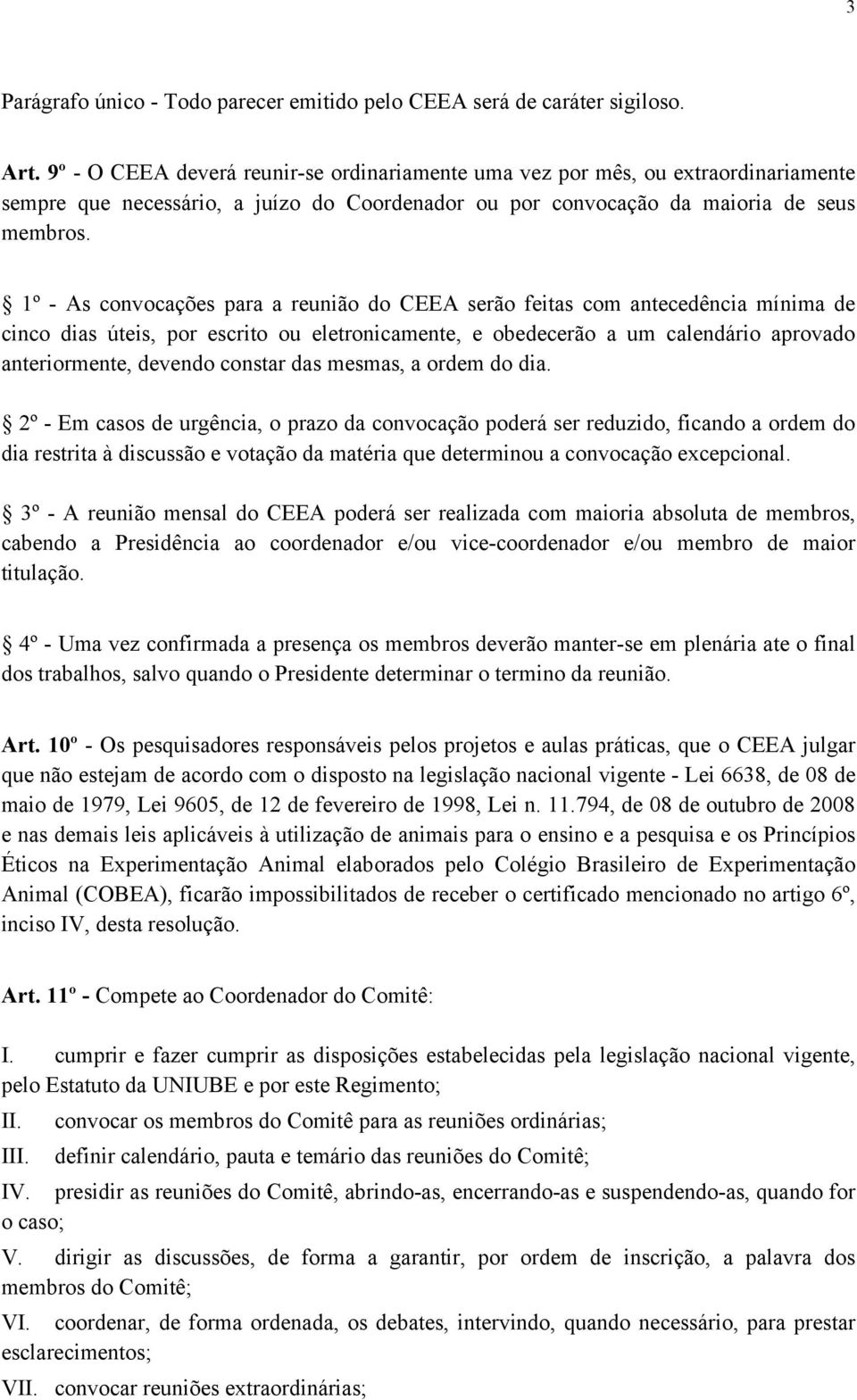 1º - As convocações para a reunião do CEEA serão feitas com antecedência mínima de cinco dias úteis, por escrito ou eletronicamente, e obedecerão a um calendário aprovado anteriormente, devendo