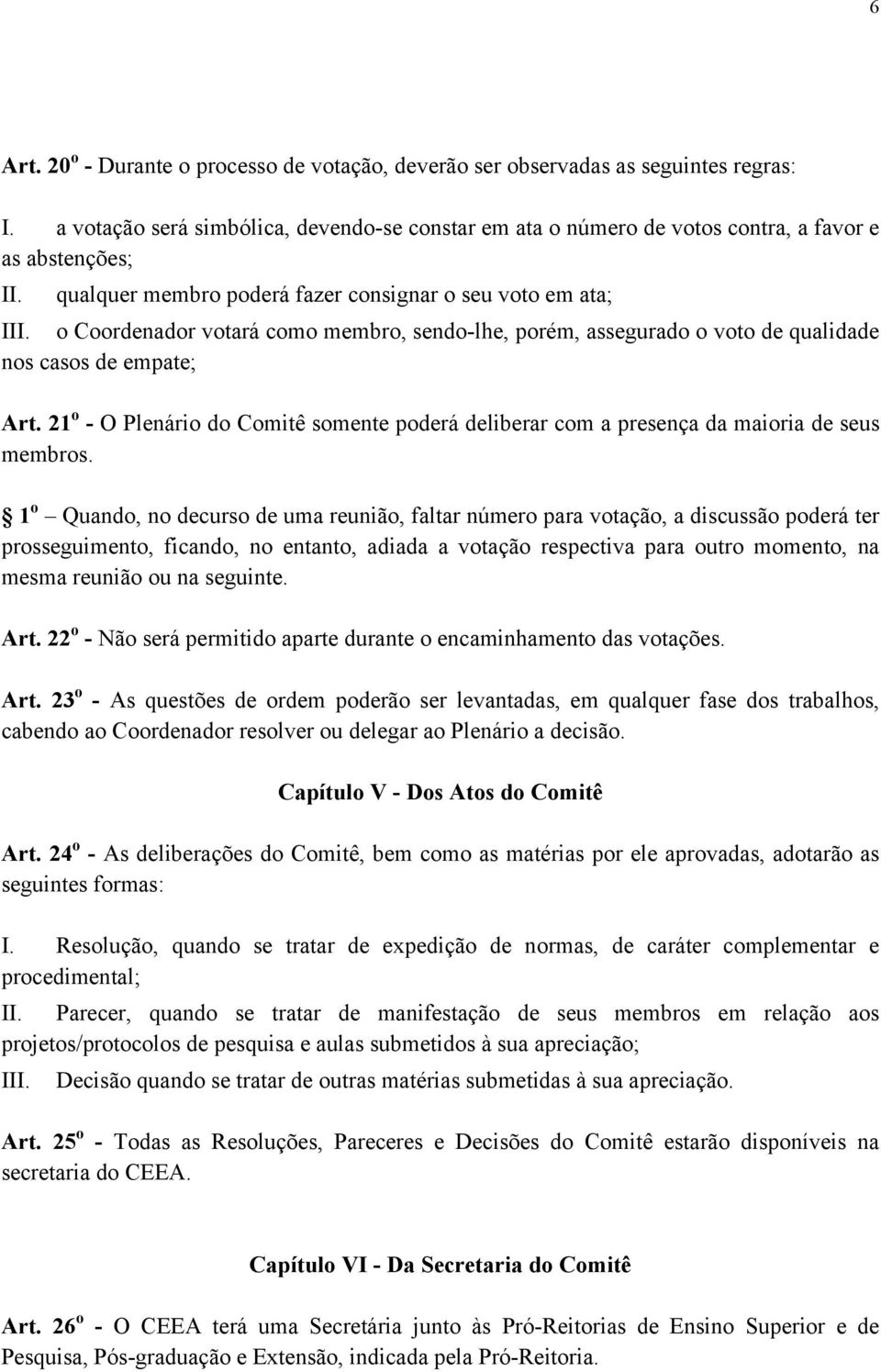 21 o - O Plenário do Comitê somente poderá deliberar com a presença da maioria de seus membros.