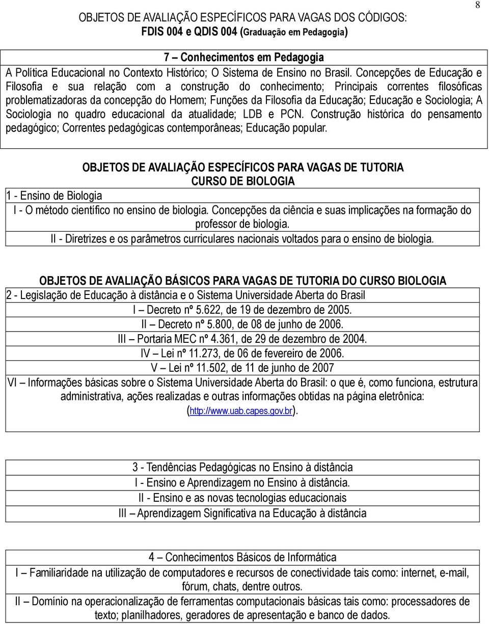 Concepções de Educação e Filosofia e sua relação com a construção do conhecimento; Principais correntes filosóficas problematizadoras da concepção do Homem; Funções da Filosofia da Educação; Educação