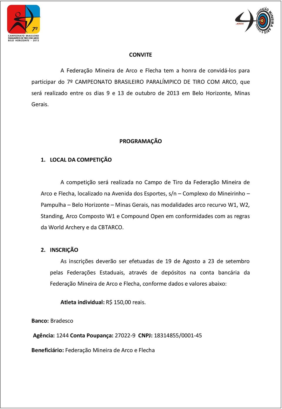 LOCAL DA COMPETIÇÃO A competição será realizada no Campo de Tiro da Federação Mineira de Arco e Flecha, localizado na Avenida dos Esportes, s/n Complexo do Mineirinho Pampulha Belo Horizonte Minas