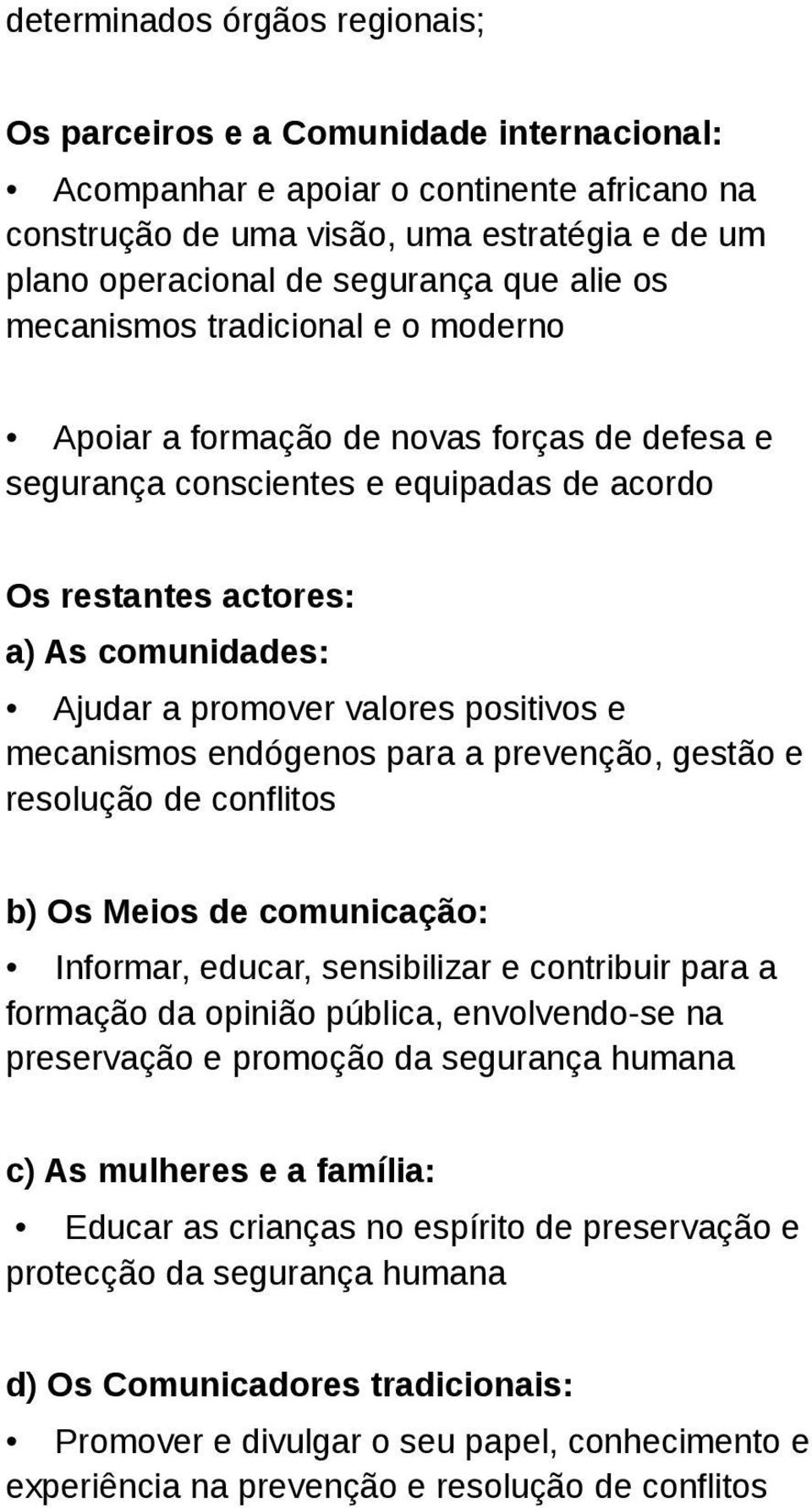 valores positivos e mecanismos endógenos para a prevenção, gestão e resolução de conflitos b) Os Meios de comunicação: Informar, educar, sensibilizar e contribuir para a formação da opinião pública,