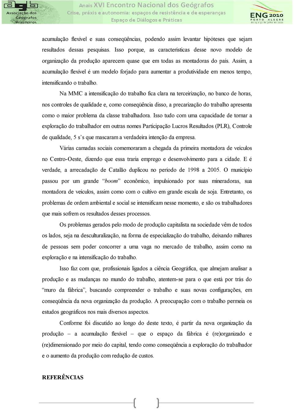 Assim, a acumulação flexível é um modelo forjado para aumentar a produtividade em menos tempo, intensificando o trabalho.