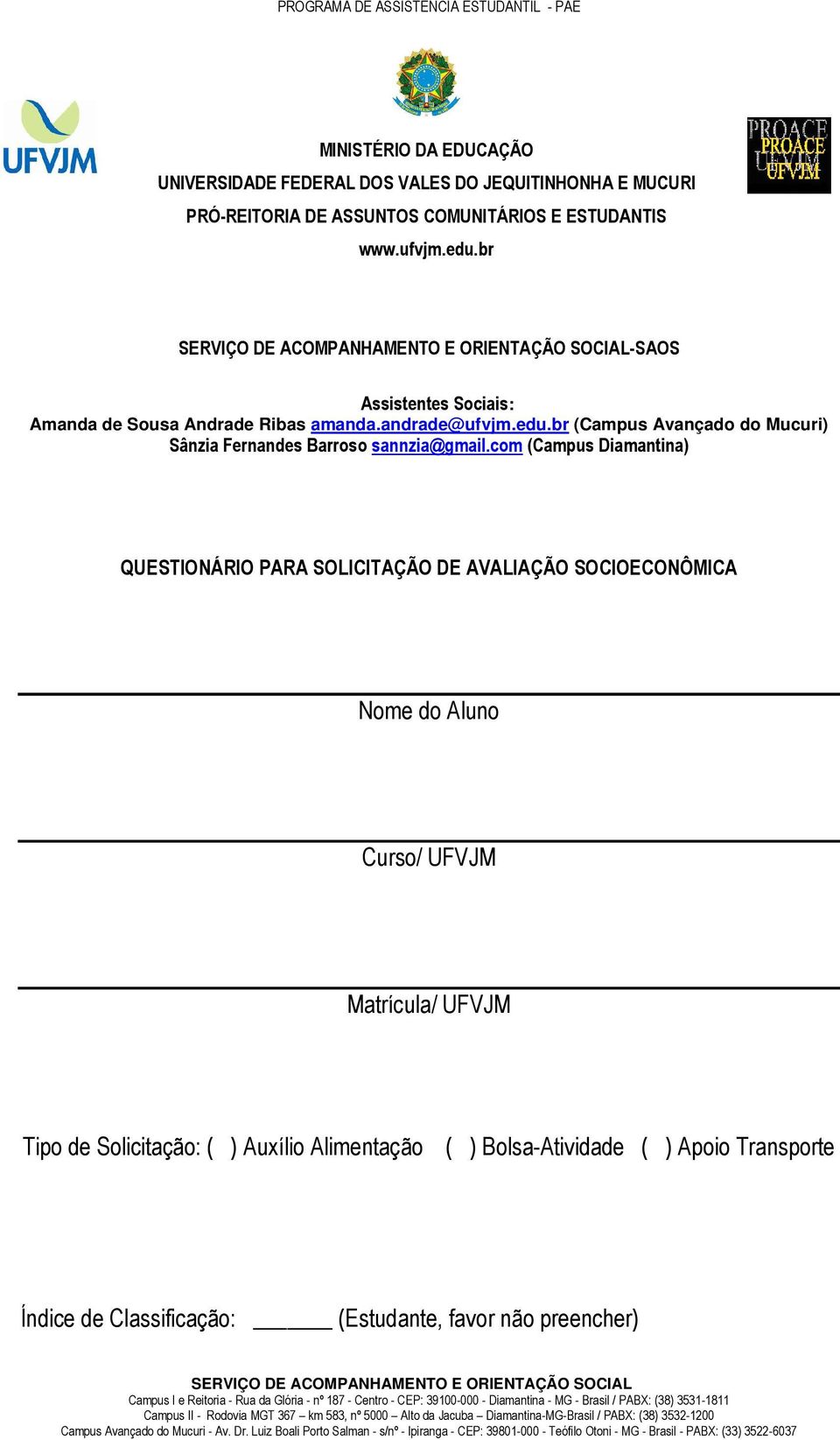 com (Campus Diamantina) QUESTIONÁRIO PARA SOLICITAÇÃO DE AVALIAÇÃO SOCIOECONÔMICA Nome do Aluno Curso/ UFVJM Matrícula/ UFVJM Tipo de