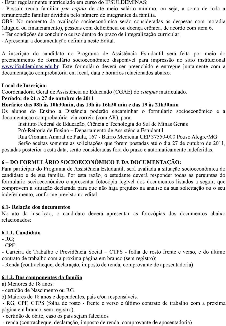 OBS: No momento da avaliação socioeconômica serão consideradas as despesas com moradia (aluguel ou financiamento), pessoas com deficiência ou doença crônica, de acordo com item 6.