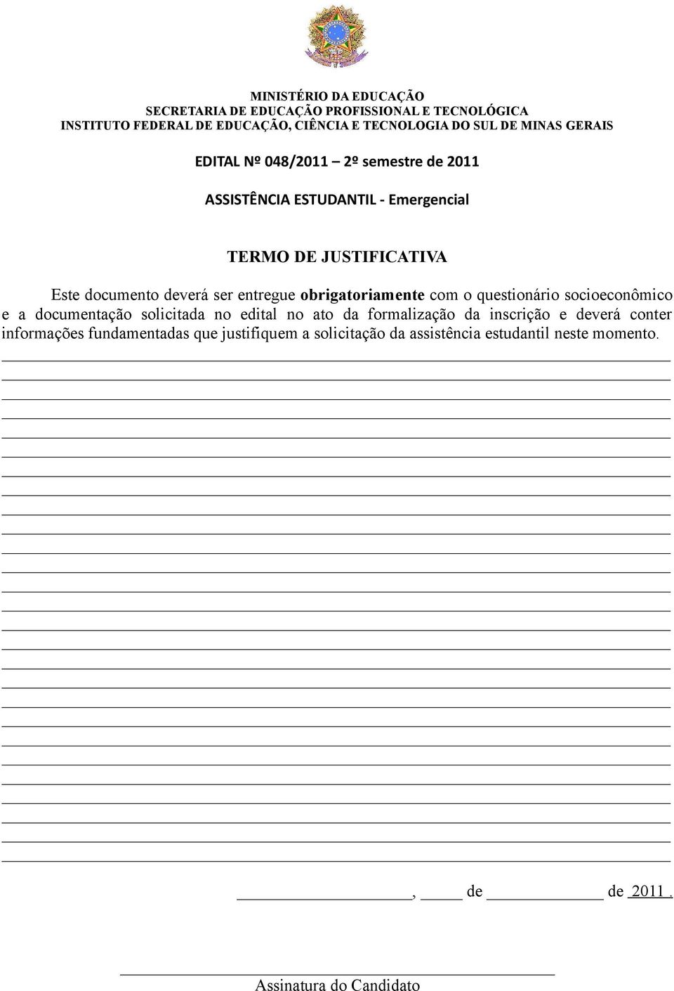 entregue obrigatoriamente com o questionário socioeconômico e a documentação solicitada no edital no ato da formalização da inscrição e