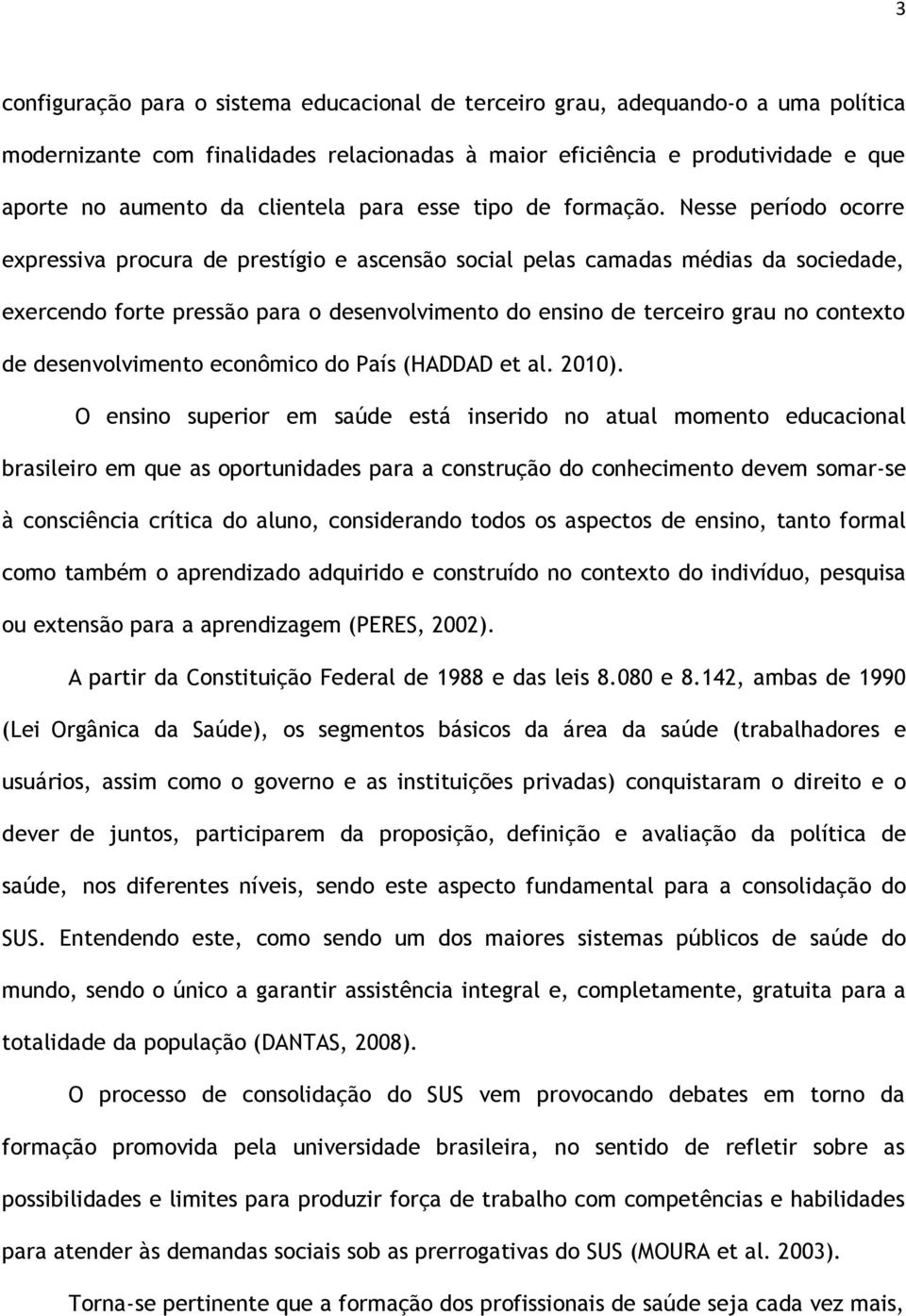 Nesse período ocorre expressiva procura de prestígio e ascensão social pelas camadas médias da sociedade, exercendo forte pressão para o desenvolvimento do ensino de terceiro grau no contexto de