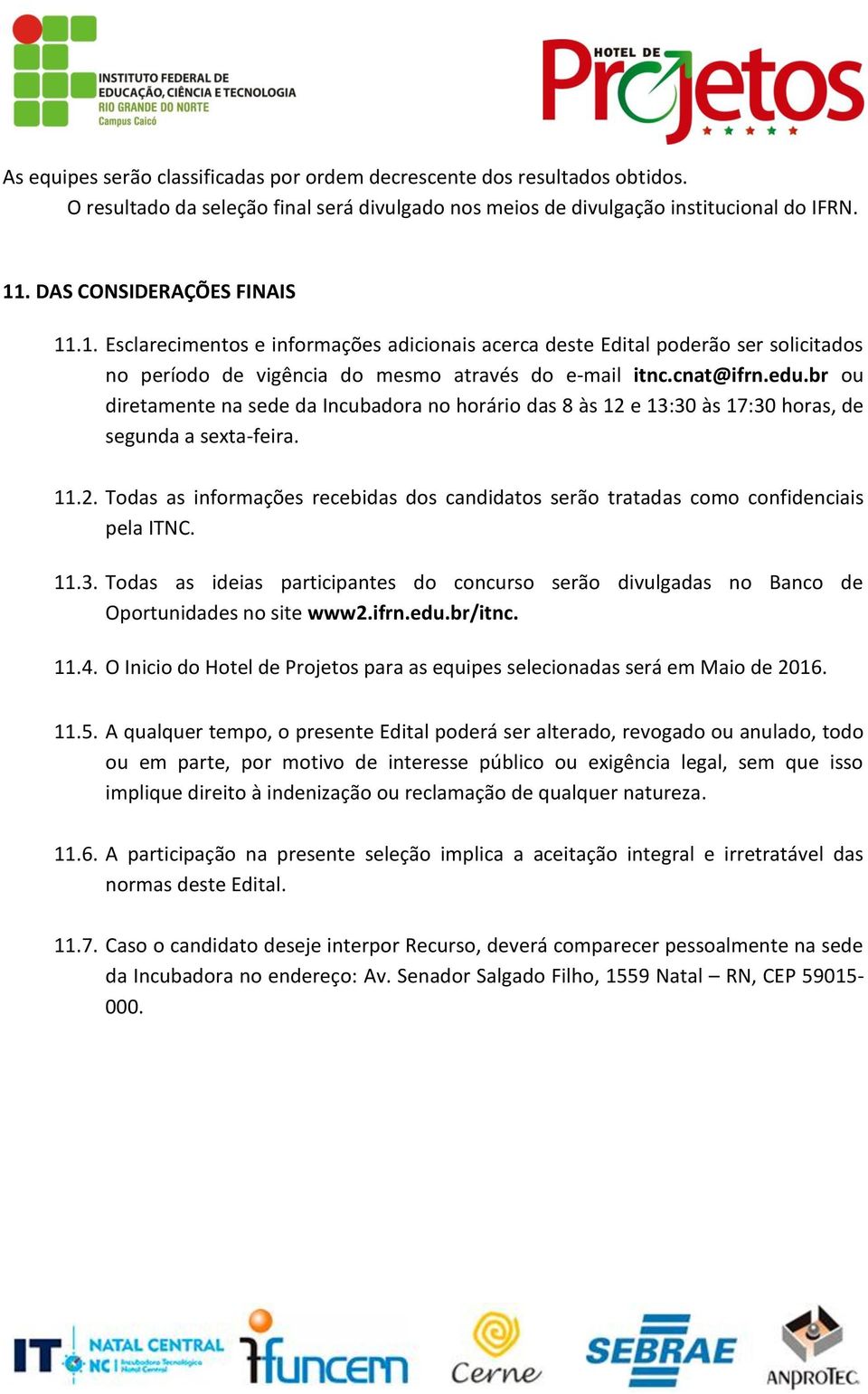 br ou diretamente na sede da Incubadora no horário das 8 às 12 e 13:30 às 17:30 horas, de segunda a sexta-feira. 11.2. Todas as informações recebidas dos candidatos serão tratadas como confidenciais pela ITNC.