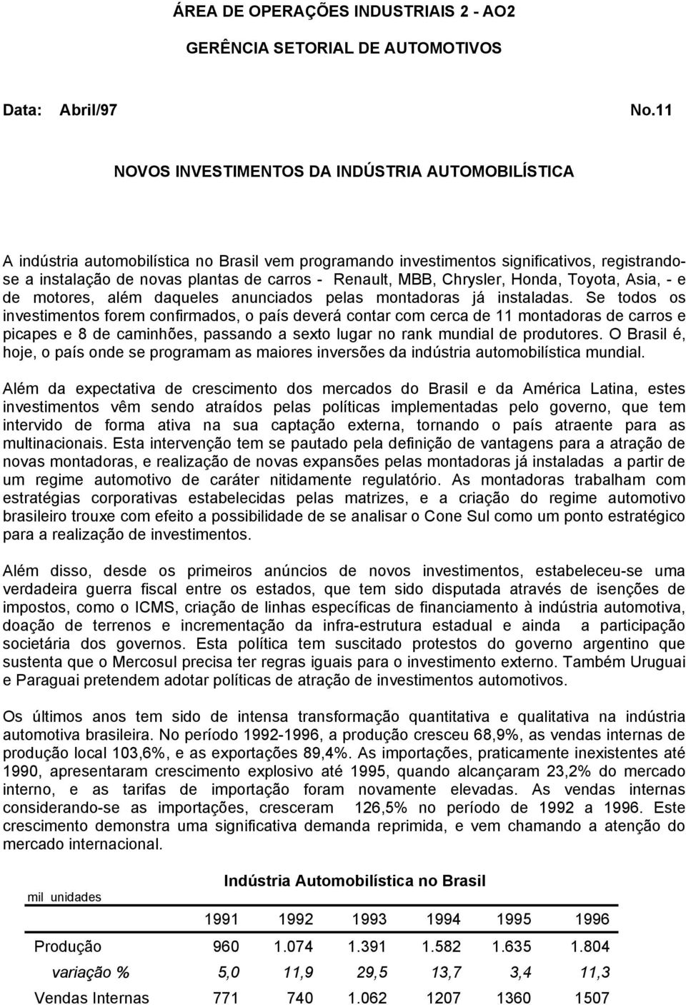 Renault, MBB, Chrysler, Honda, Toyota, Asia, - e de motores, além daqueles anunciados pelas montadoras já instaladas.