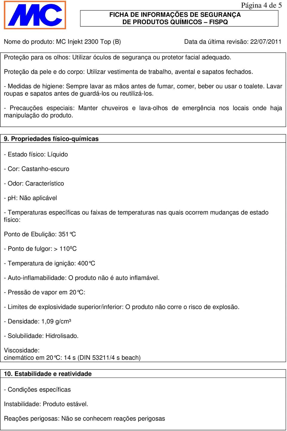 - Precauções especiais: Manter chuveiros e lava-olhos de emergência nos locais onde haja manipulação do produto. 9.