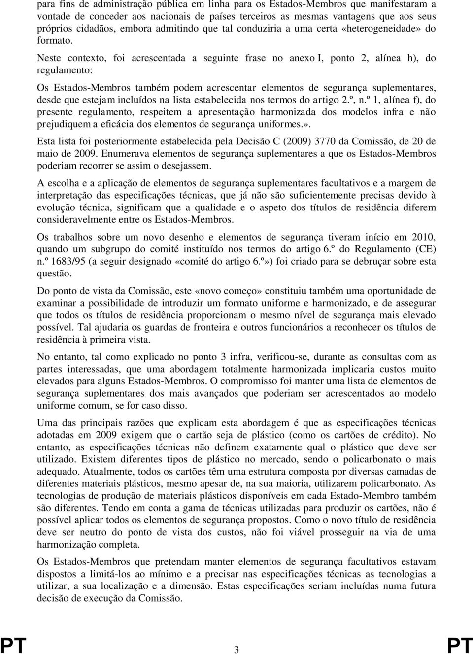 Neste contexto, foi acrescentada a seguinte frase no anexo I, ponto 2, alínea h), do regulamento: Os Estados-Membros também podem acrescentar elementos de segurança suplementares, desde que estejam