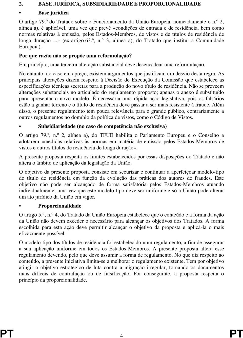 ..» (ex-artigo 63.º, n. 3, alínea a), do Tratado que institui a Comunidade Europeia). Por que razão não se propõe uma reformulação?