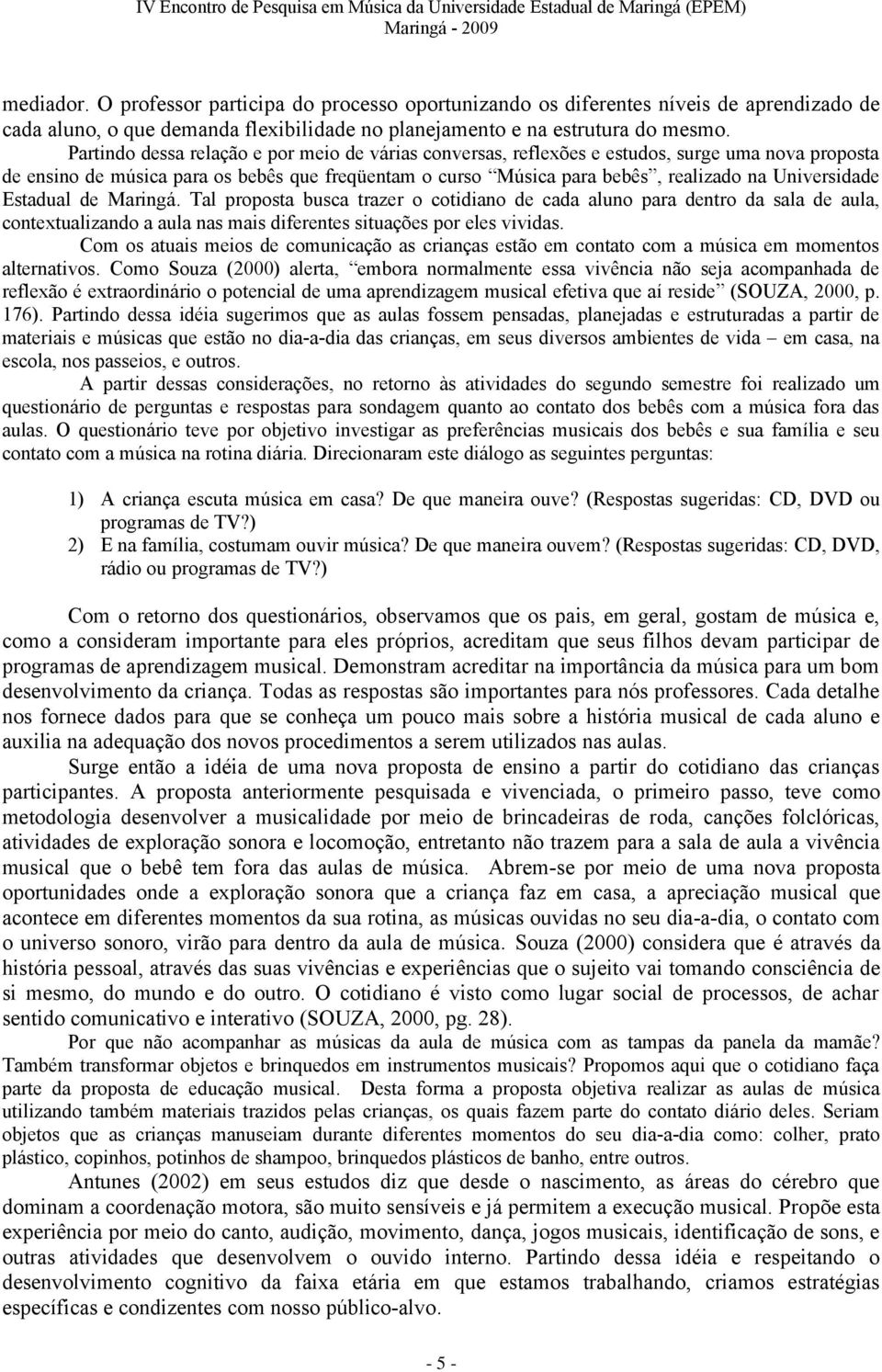 Universidade Estadual de Maringá. Tal proposta busca trazer o cotidiano de cada aluno para dentro da sala de aula, contextualizando a aula nas mais diferentes situações por eles vividas.