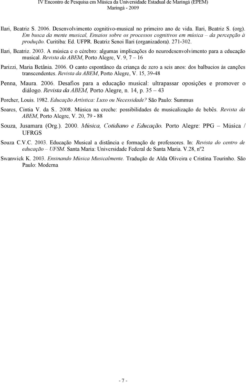 A música e o cérebro: algumas implicações do neurodesenvolvimento para a educação musical. Revista da ABEM, Porto Alegre, V. 9, 7 16 Parizzi, Maria Betânia. 2006.