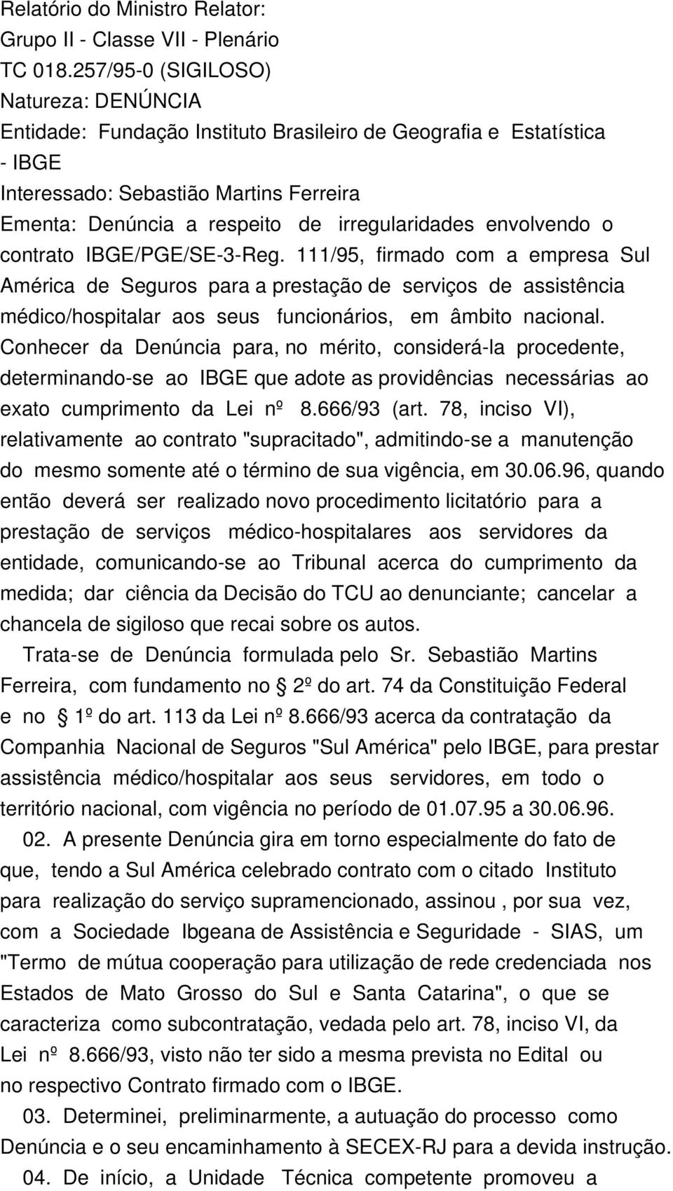 envolvendo o contrato IBGE/PGE/SE-3-Reg. 111/95, firmado com a empresa Sul América de Seguros para a prestação de serviços de assistência médico/hospitalar aos seus funcionários, em âmbito nacional.