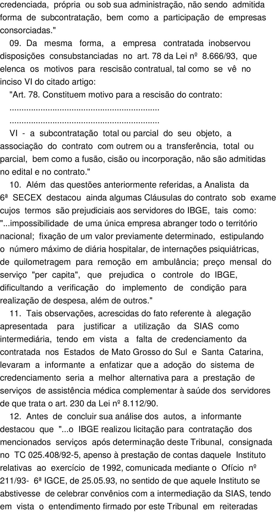 666/93, que elenca os motivos para rescisão contratual, tal como se vê no inciso VI do citado artigo: "Art. 78. Constituem motivo para a rescisão do contrato:.