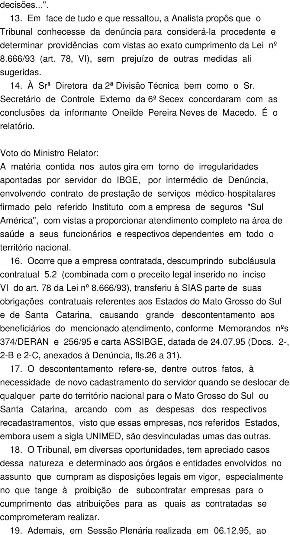 78, VI), sem prejuízo de outras medidas ali sugeridas. 14. À Srª Diretora da 2ª Divisão Técnica bem como o Sr.