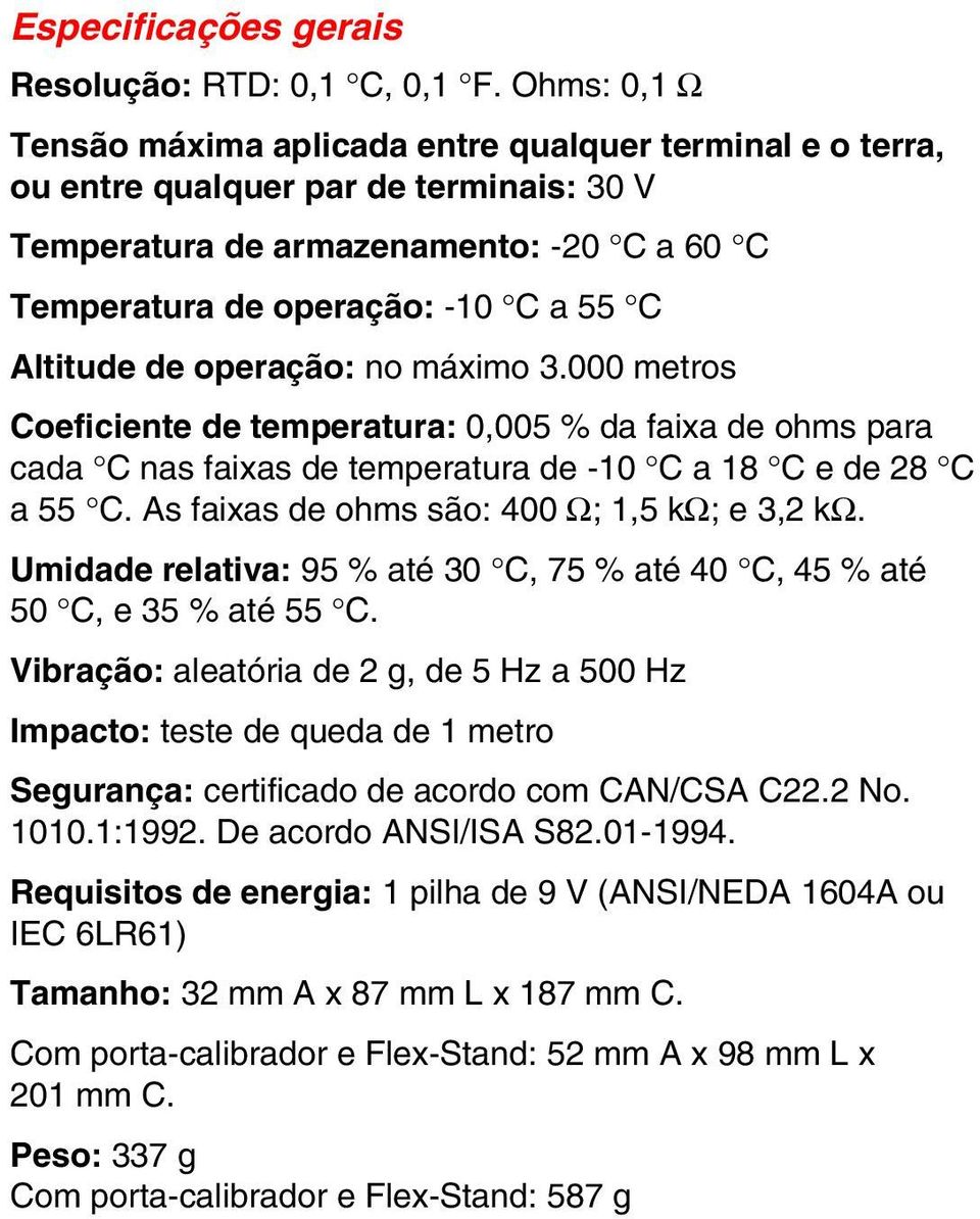 Altitude de operação: no máximo 3.000 metros Coeficiente de temperatura: 0,005 % da faixa de ohms para cada C nas faixas de temperatura de -10 C a 18 C e de 28 C a 55 C.