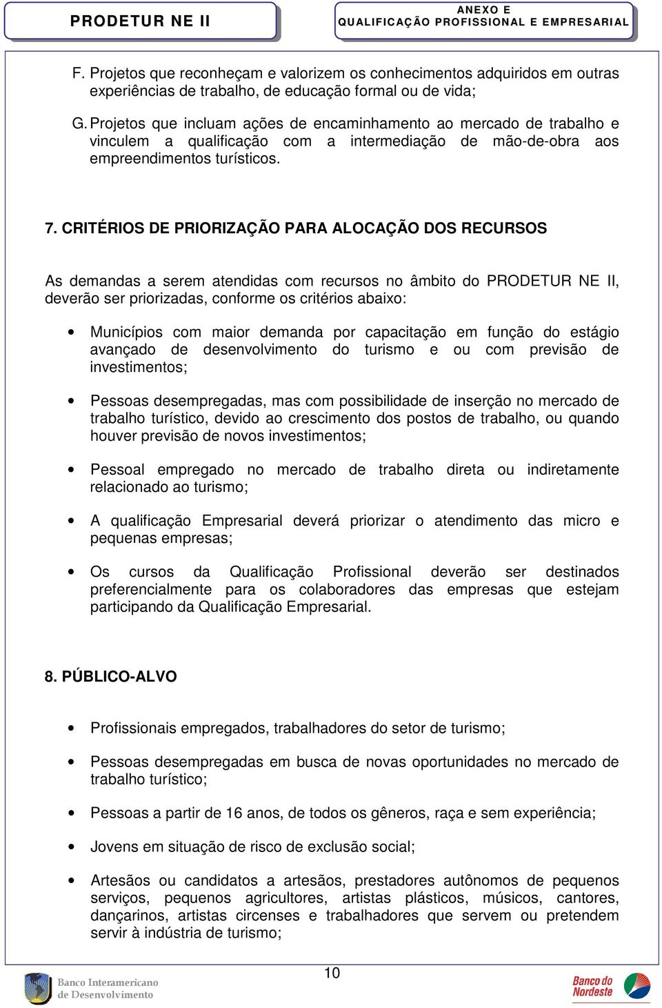 CRITÉRIOS DE PRIORIZAÇÃO PARA ALOCAÇÃO DOS RECURSOS As demandas a serem atendidas com recursos no âmbito do PRODETUR NE II, deverão ser priorizadas, conforme os critérios abaixo: Municípios com maior