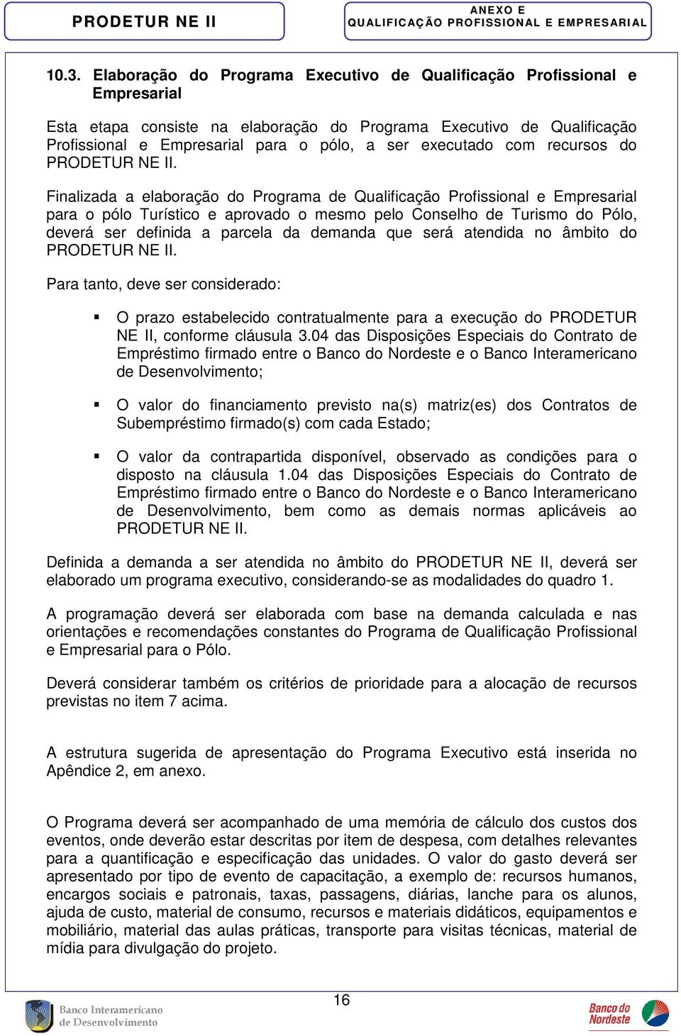 Finalizada a elaboração do Programa de Qualificação Profissional e Empresarial para o pólo Turístico e aprovado o mesmo pelo Conselho de Turismo do Pólo, deverá ser definida a parcela da demanda que