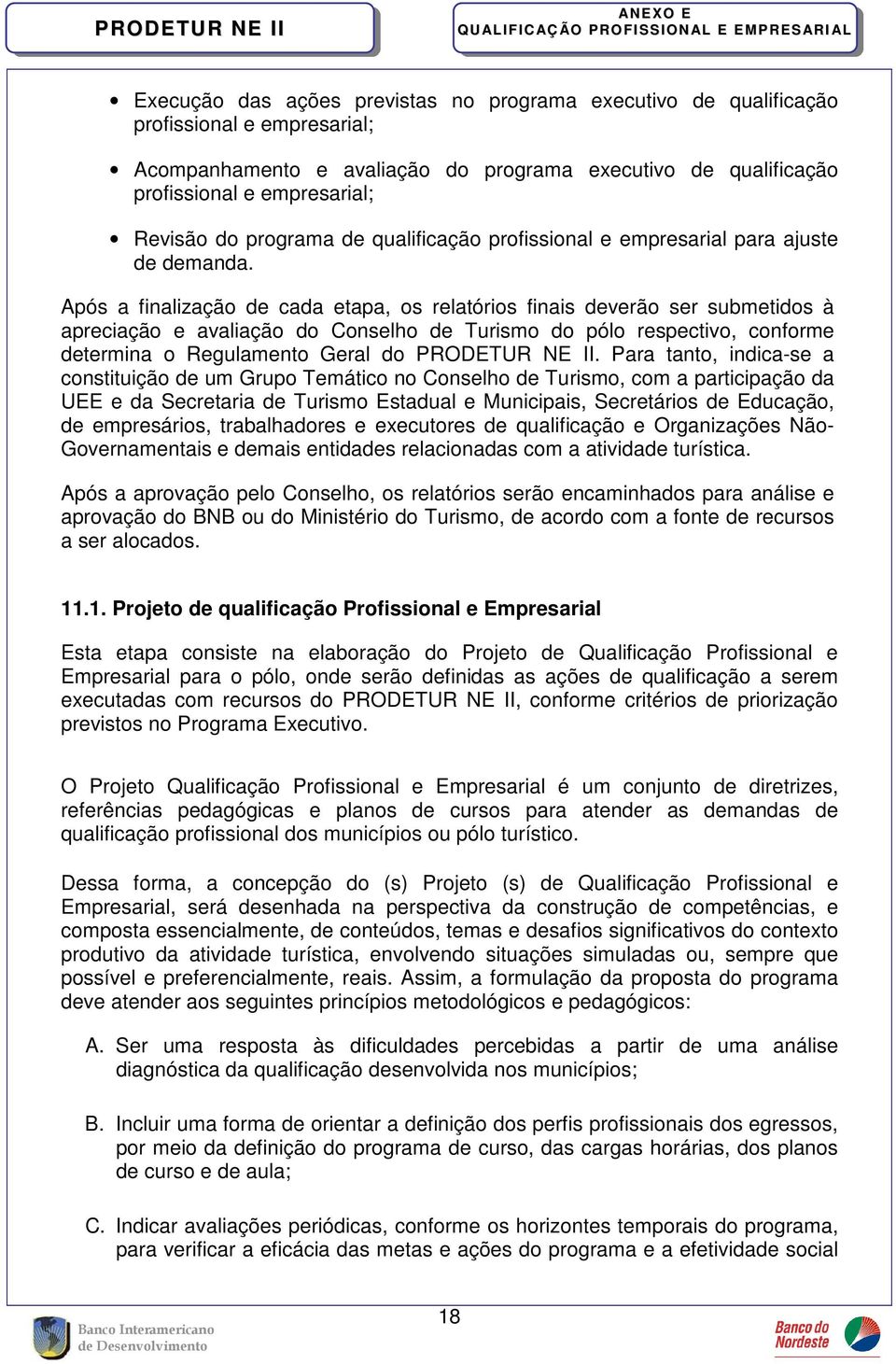 Após a finalização de cada etapa, os relatórios finais deverão ser submetidos à apreciação e avaliação do Conselho de Turismo do pólo respectivo, conforme determina o Regulamento Geral do PRODETUR NE