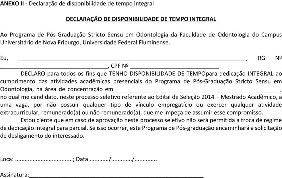 Eu,, RG Nº, CPF Nº DECLARO para todos os fins que TENHO DISPONIBILIDADE DE TEMPOpara dedicação INTEGRAL ao cumprimento das atividades acadêmicas presenciais do Programa de Pós-Graduação Stricto Sensu