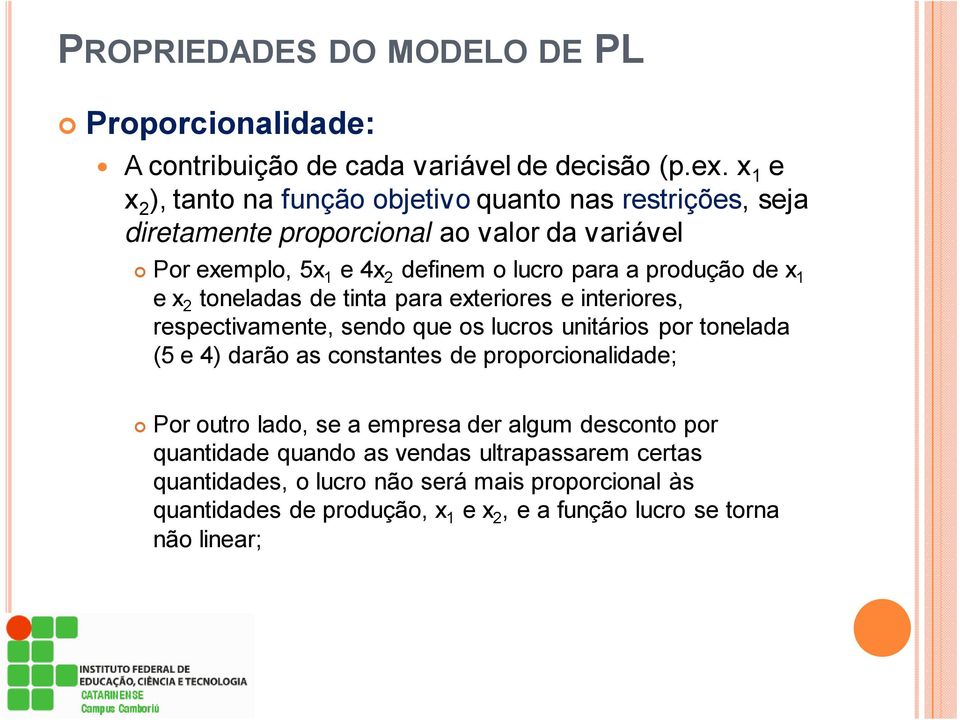 produção de x 1 e x 2 toneladas de tinta para exteriores e interiores, respectivamente, sendo que os lucros unitários por tonelada (5 e 4) darão as constantes de