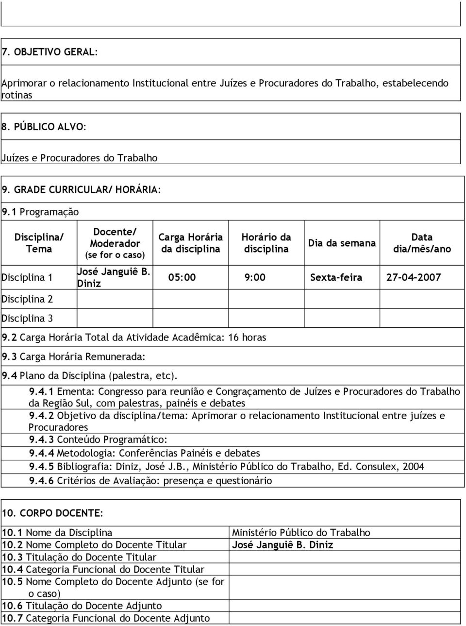 2 Carga Horária da Atividade Acadêmica: 16 horas 9.3 Carga Horária Remunerada: 9.4 Plano da Disciplina (palestra, etc).