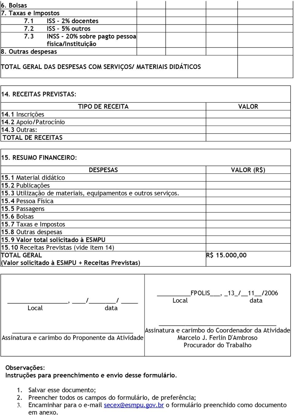 3 Utilização de materiais, equipamentos e outros serviços. 15.4 Pessoa Física 15.5 Passagens 15.6 s 15.7 Taxas e Impostos 15.8 Outras despesas 15.9 total solicitado à ESMPU 15.