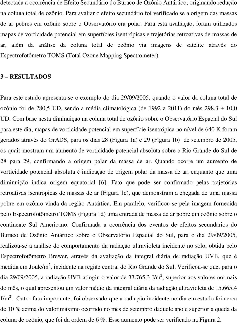 Para esta avaliação, foram utilizados mapas de vorticidade potencial em superfícies isentrópicas e trajetórias retroativas de massas de ar, além da análise da coluna total de ozônio via imagens de